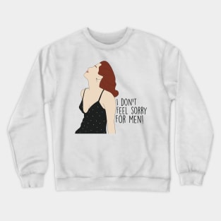 I don't feel sorry for men Crewneck Sweatshirt